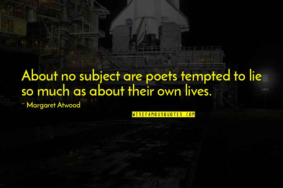 Schilling Lumber Quotes By Margaret Atwood: About no subject are poets tempted to lie