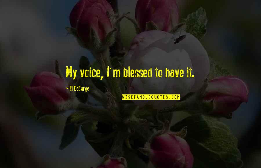 Schillinger Road Quotes By El DeBarge: My voice, I'm blessed to have it. Schillinger Road Quotes By El DeBarge: My voice, I'm blessed to have it.