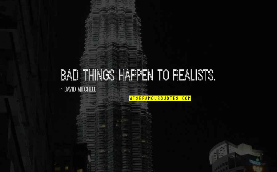 Schillys Sales Quotes By David Mitchell: Bad things happen to realists.