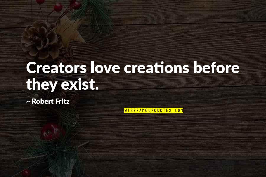 Schillys Sales Quotes By Robert Fritz: Creators love creations before they exist.