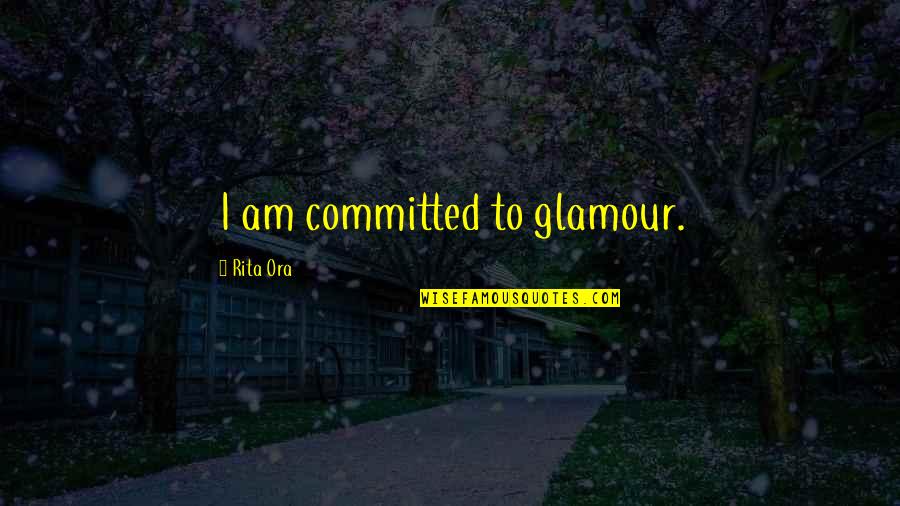 Schilpod Quotes By Rita Ora: I am committed to glamour. Schilpod Quotes By Rita Ora: I am committed to glamour.