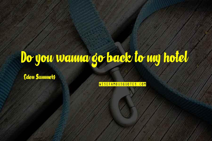 Schiltron Quotes By Eden Summers: Do you wanna go back to my hotel? Schiltron Quotes By Eden Summers: Do you wanna go back to my hotel?