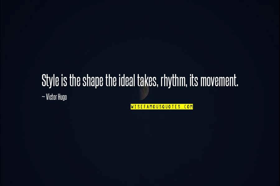 Schiltz Elevators Quotes By Victor Hugo: Style is the shape the ideal takes, rhythm,