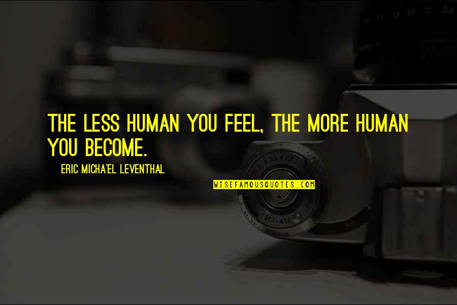 Schilz Accounting Quotes By Eric Micha'el Leventhal: The less human you feel, the more human Schilz Accounting Quotes By Eric Micha'el Leventhal: The less human you feel, the more human