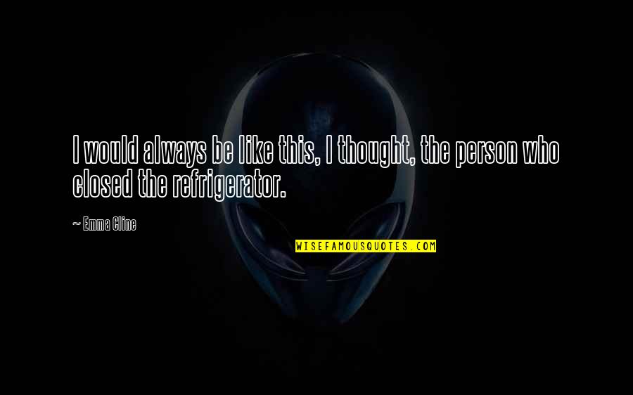 Schimbare Pasaport Quotes By Emma Cline: I would always be like this, I thought,