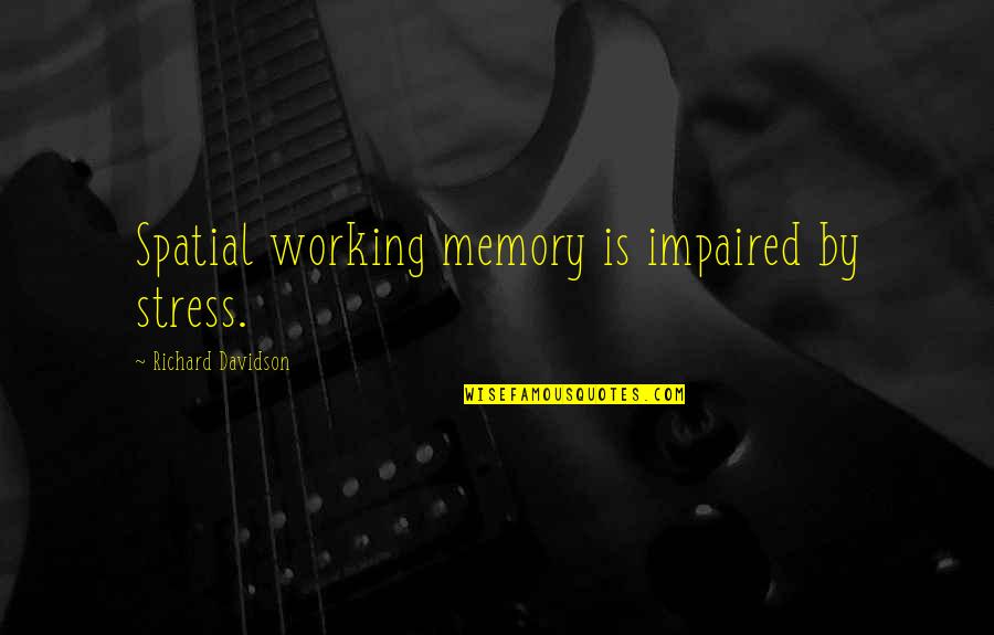Schimbatoare De Viteza Quotes By Richard Davidson: Spatial working memory is impaired by stress. Schimbatoare De Viteza Quotes By Richard Davidson: Spatial working memory is impaired by stress.