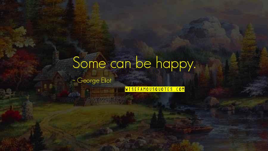 Schimbul Desene Quotes By George Eliot: Some can be happy. Schimbul Desene Quotes By George Eliot: Some can be happy.