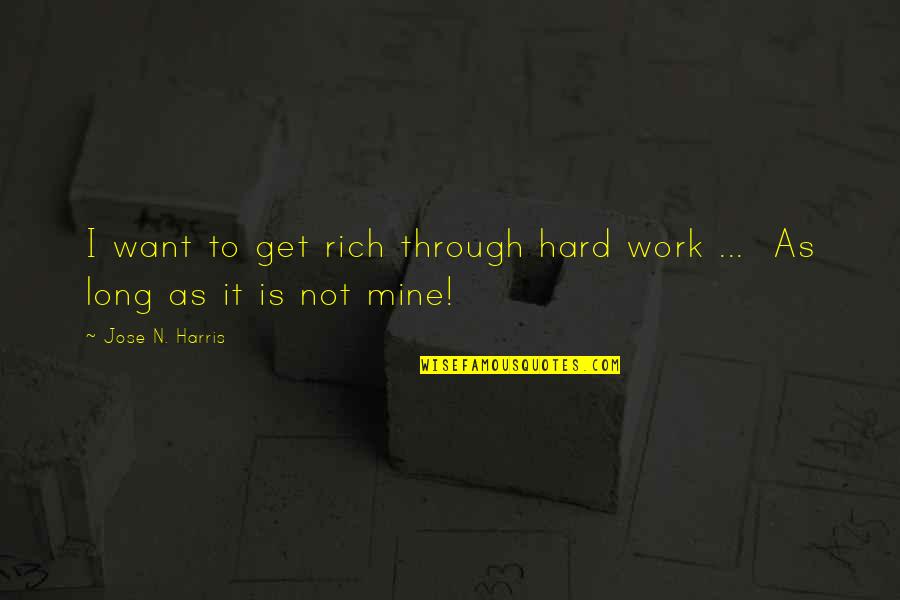 Schimekas Quotes By Jose N. Harris: I want to get rich through hard work