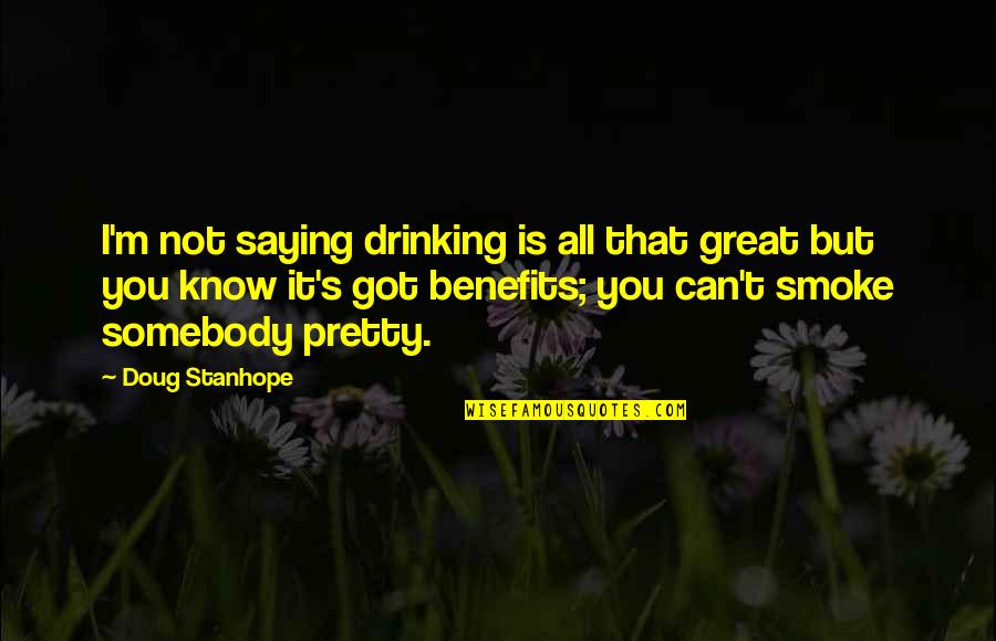 Schimpansenkrieg Quotes By Doug Stanhope: I'm not saying drinking is all that great Schimpansenkrieg Quotes By Doug Stanhope: I'm not saying drinking is all that great