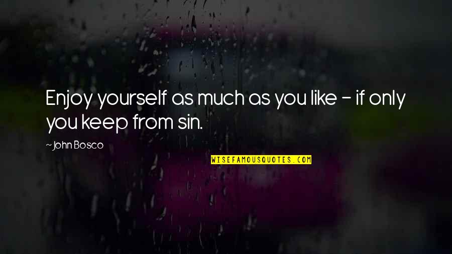 Schimpferei Quotes By John Bosco: Enjoy yourself as much as you like -