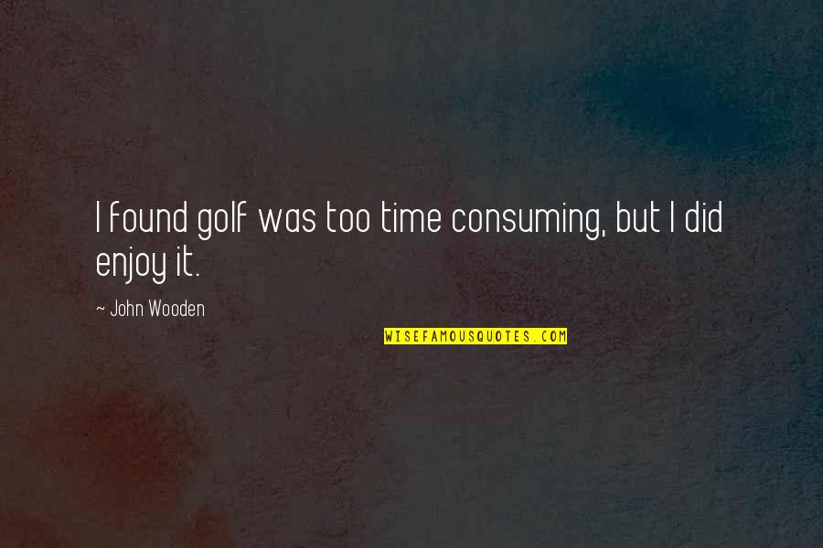 Schindler's List Book Quotes By John Wooden: I found golf was too time consuming, but