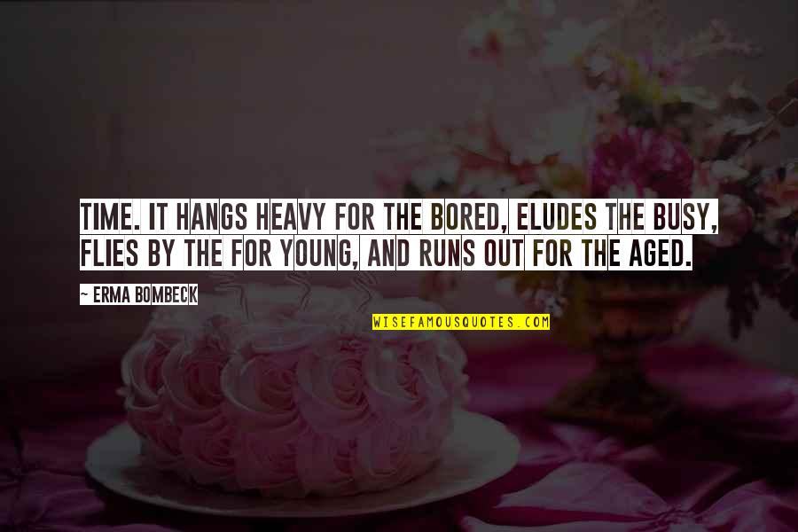 Schinkels Meats Quotes By Erma Bombeck: Time. It hangs heavy for the bored, eludes
