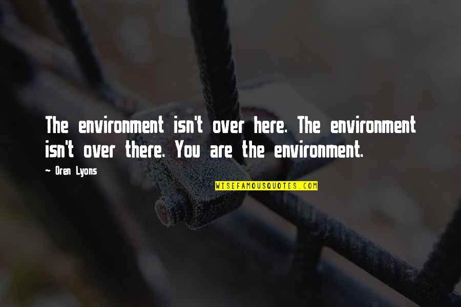 Schinkels Meats Quotes By Oren Lyons: The environment isn't over here. The environment isn't