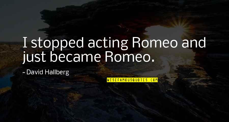 Schinkenfleckerl Quotes By David Hallberg: I stopped acting Romeo and just became Romeo. Schinkenfleckerl Quotes By David Hallberg: I stopped acting Romeo and just became Romeo.
