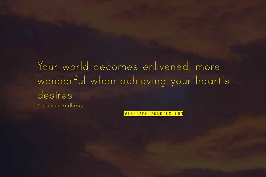 Schinkenfleckerl Quotes By Steven Redhead: Your world becomes enlivened, more wonderful when achieving