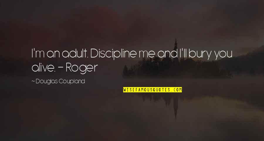 Schinnerer Family Crest Quotes By Douglas Coupland: I'm an adult. Discipline me and I'll bury Schinnerer Family Crest Quotes By Douglas Coupland: I'm an adult. Discipline me and I'll bury