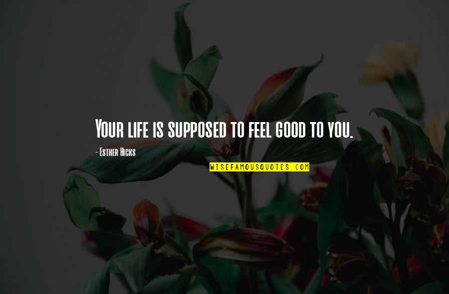 Schioppa L12 Quotes By Esther Hicks: Your life is supposed to feel good to