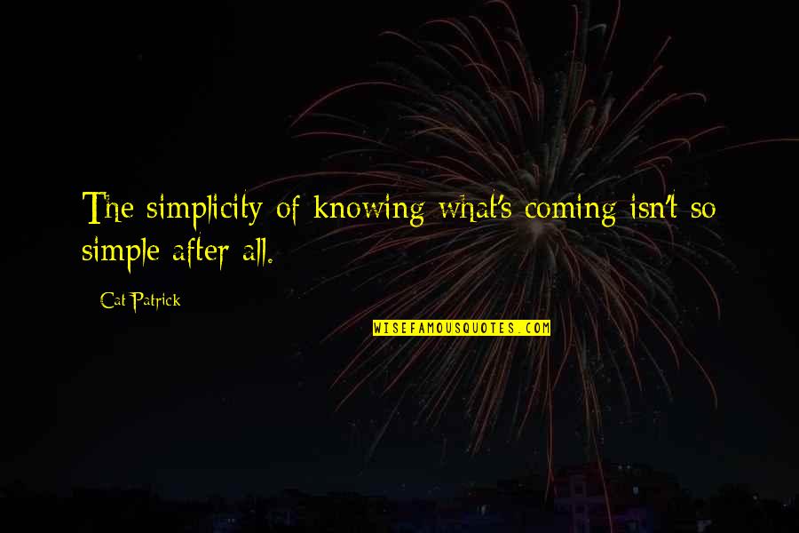 Schireson Research Quotes By Cat Patrick: The simplicity of knowing what's coming isn't so
