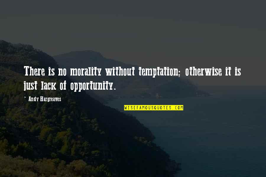 Schirks Quotes By Andy Hargreaves: There is no morality without temptation; otherwise it