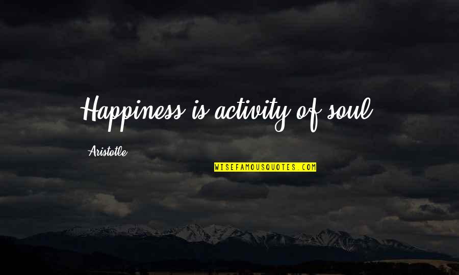 Schirks Quotes By Aristotle.: Happiness is activity of soul.
