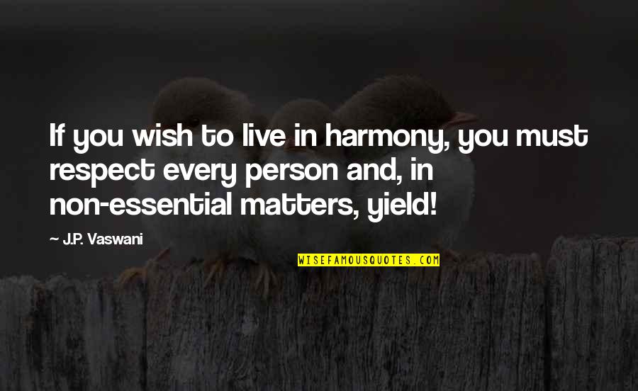 Schirks Quotes By J.P. Vaswani: If you wish to live in harmony, you