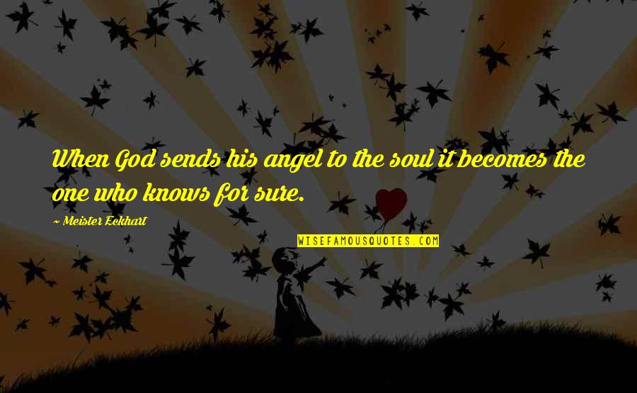 Schirks Quotes By Meister Eckhart: When God sends his angel to the soul