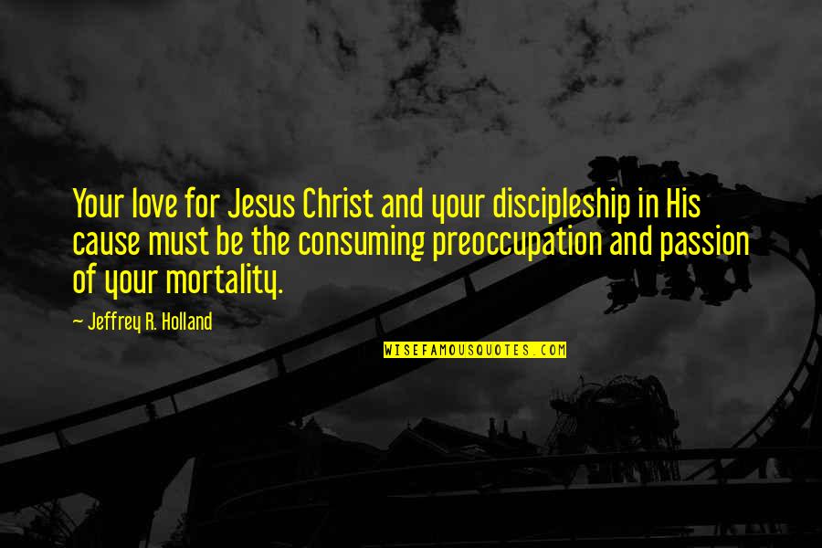 Schirmeister Vinci Quotes By Jeffrey R. Holland: Your love for Jesus Christ and your discipleship