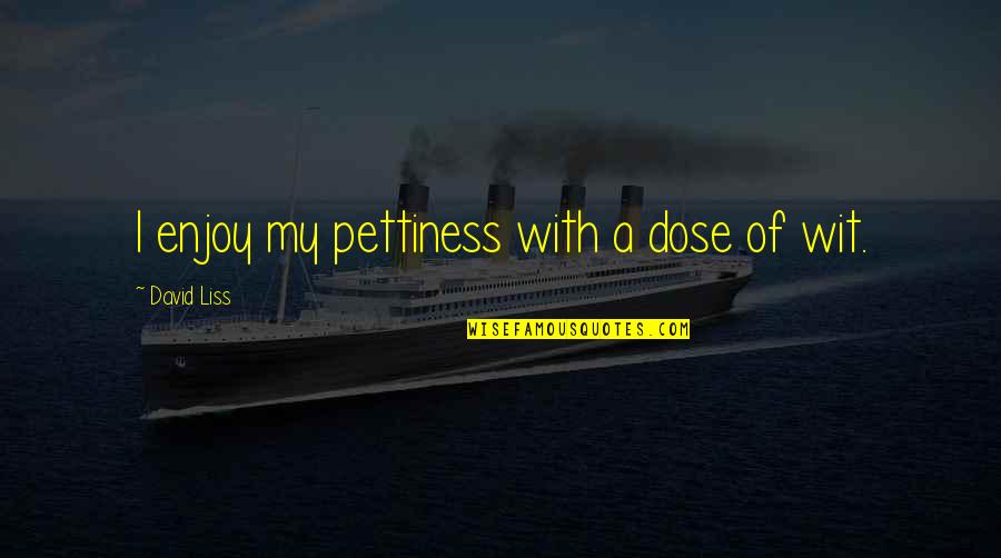 Schiros School Quotes By David Liss: I enjoy my pettiness with a dose of Schiros School Quotes By David Liss: I enjoy my pettiness with a dose of