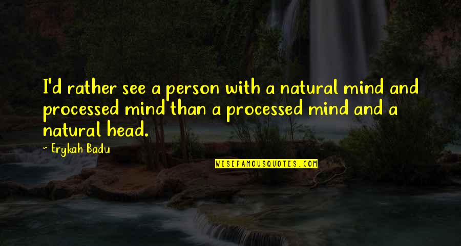 Schiros School Quotes By Erykah Badu: I'd rather see a person with a natural