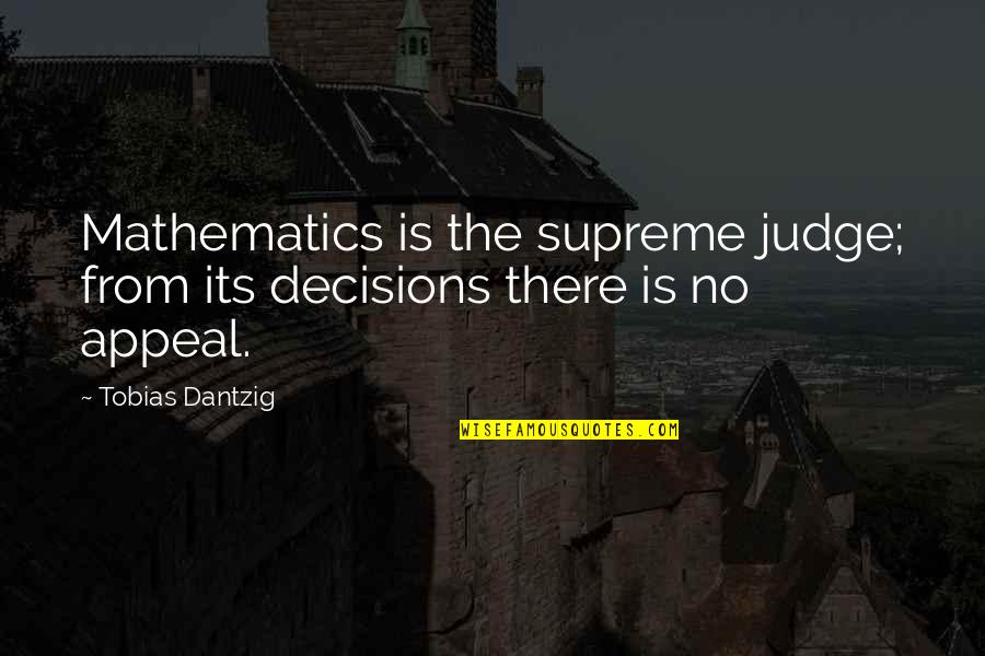 Schiros School Quotes By Tobias Dantzig: Mathematics is the supreme judge; from its decisions