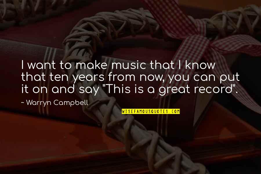 Schiros School Quotes By Warryn Campbell: I want to make music that I know Schiros School Quotes By Warryn Campbell: I want to make music that I know