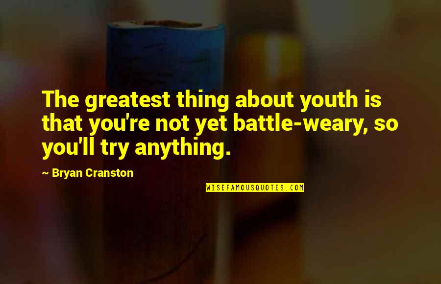 Schirra Walter Quotes By Bryan Cranston: The greatest thing about youth is that you're Schirra Walter Quotes By Bryan Cranston: The greatest thing about youth is that you're