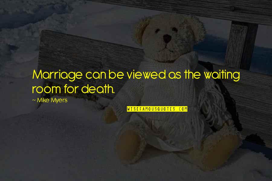 Schirra Walter Quotes By Mike Myers: Marriage can be viewed as the waiting room