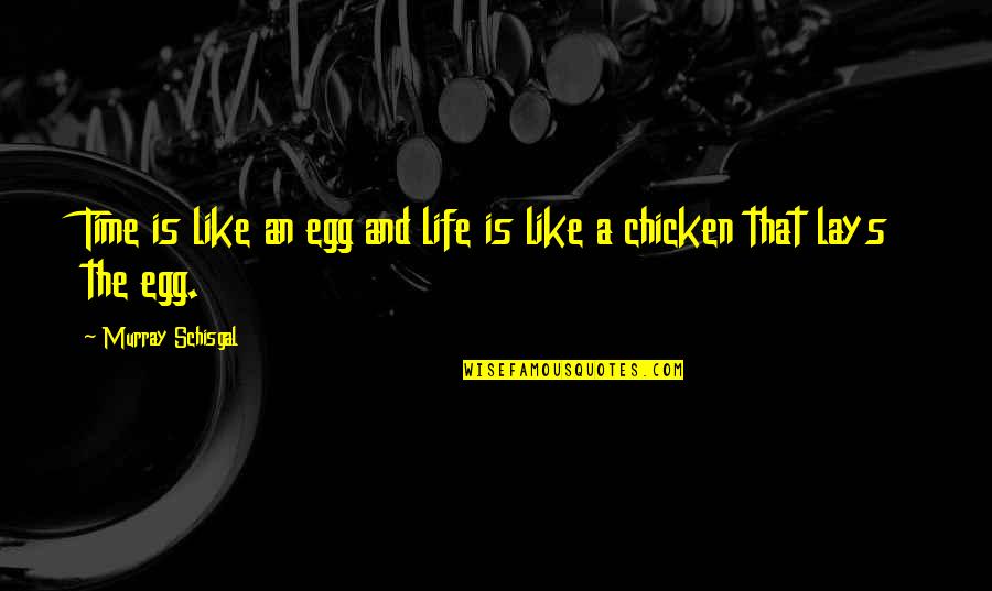 Schisgal's Quotes By Murray Schisgal: Time is like an egg and life is