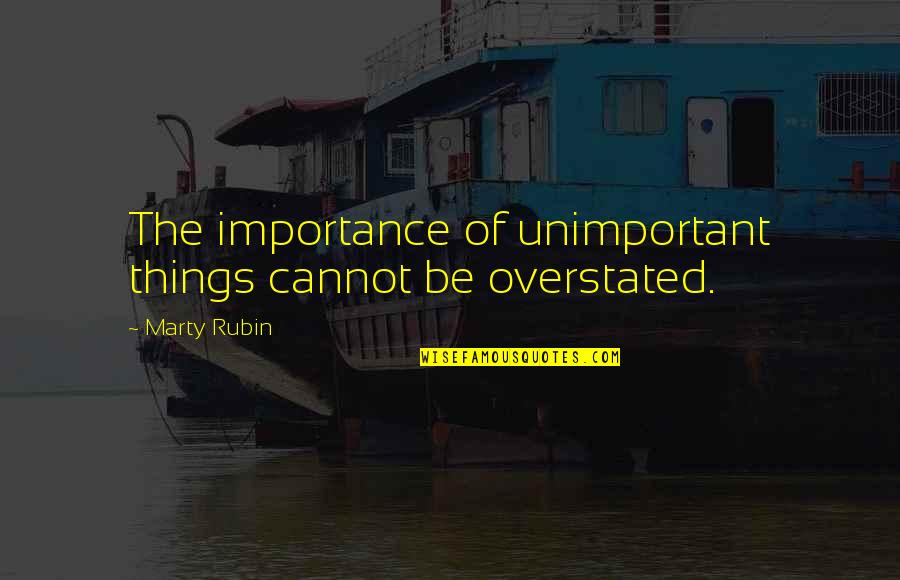 Schisler Law Quotes By Marty Rubin: The importance of unimportant things cannot be overstated.