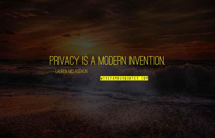 Schismatrix Plus Quotes By Lauren McLaughlin: Privacy is a modern invention. Schismatrix Plus Quotes By Lauren McLaughlin: Privacy is a modern invention.