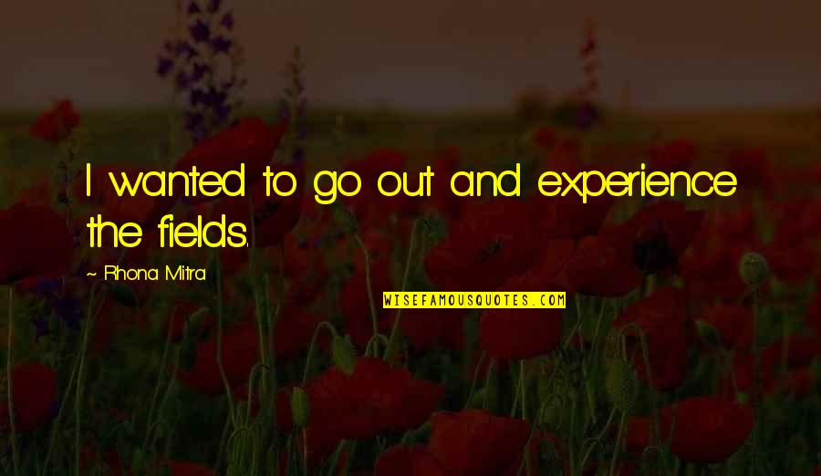 Schismatrix Plus Quotes By Rhona Mitra: I wanted to go out and experience the Schismatrix Plus Quotes By Rhona Mitra: I wanted to go out and experience the