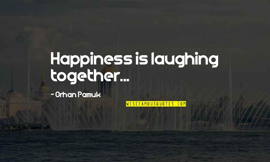 Schisms Pronunciation Quotes By Orhan Pamuk: Happiness is laughing together... Schisms Pronunciation Quotes By Orhan Pamuk: Happiness is laughing together...