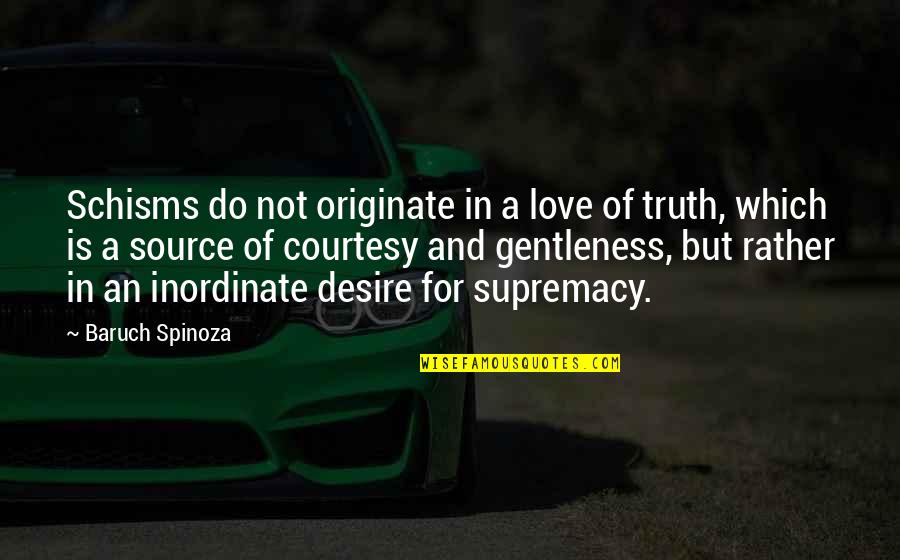 Schisms Quotes By Baruch Spinoza: Schisms do not originate in a love of