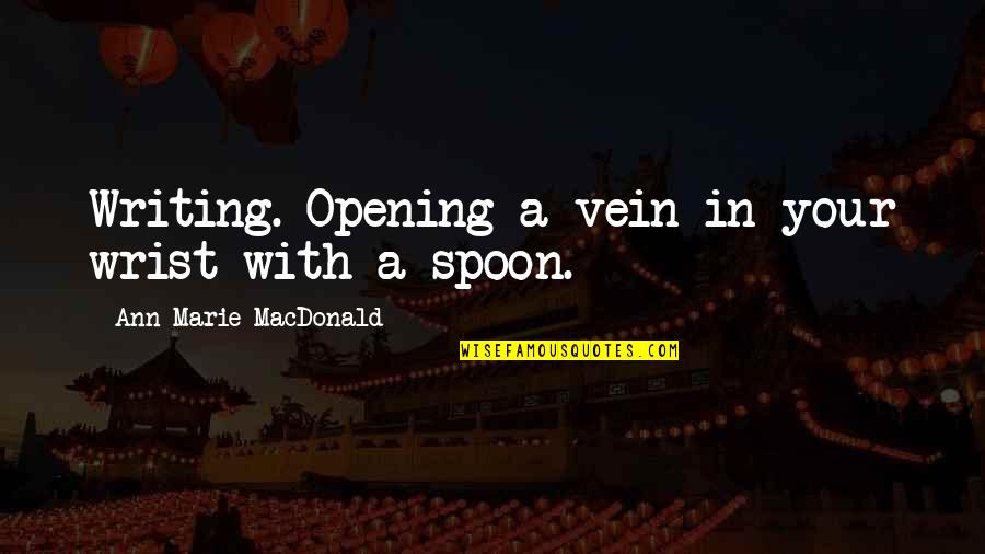 Schissel For Repose Quotes By Ann-Marie MacDonald: Writing. Opening a vein in your wrist with