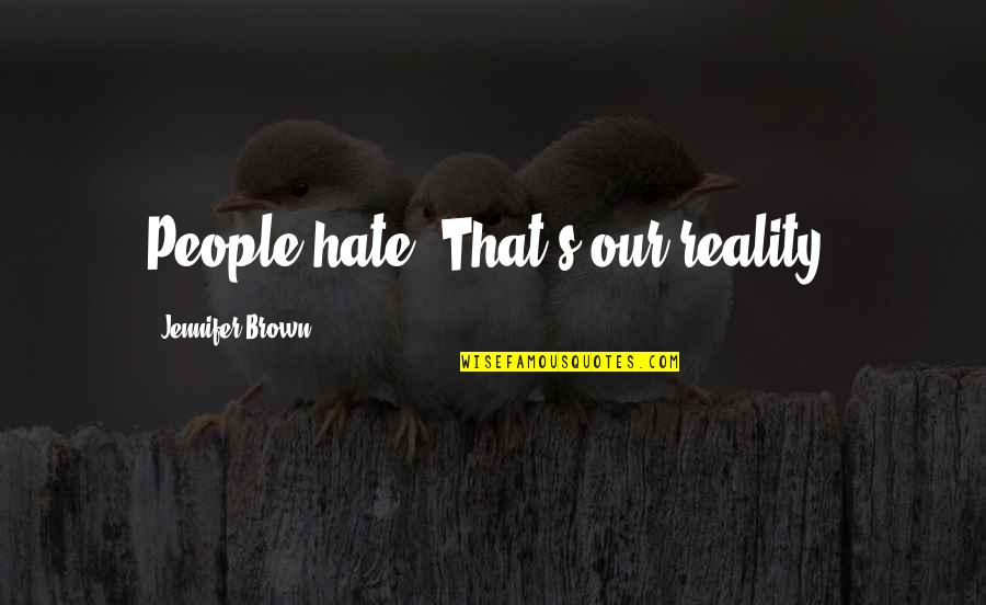 Schissler Creek Quotes By Jennifer Brown: People hate. That's our reality.