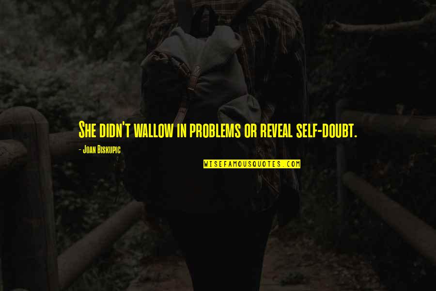 Schissler Family Crest Quotes By Joan Biskupic: She didn't wallow in problems or reveal self-doubt.