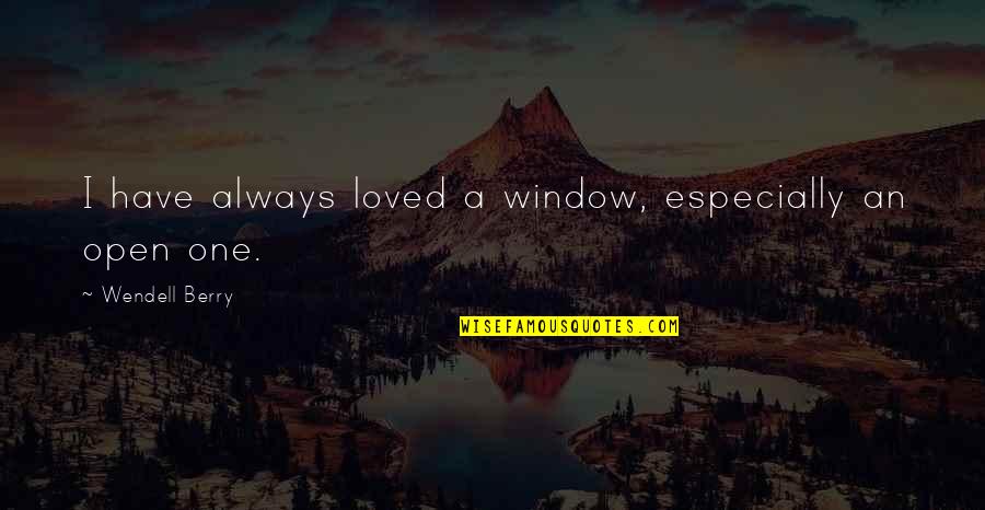 Schissler Recreation Quotes By Wendell Berry: I have always loved a window, especially an Schissler Recreation Quotes By Wendell Berry: I have always loved a window, especially an