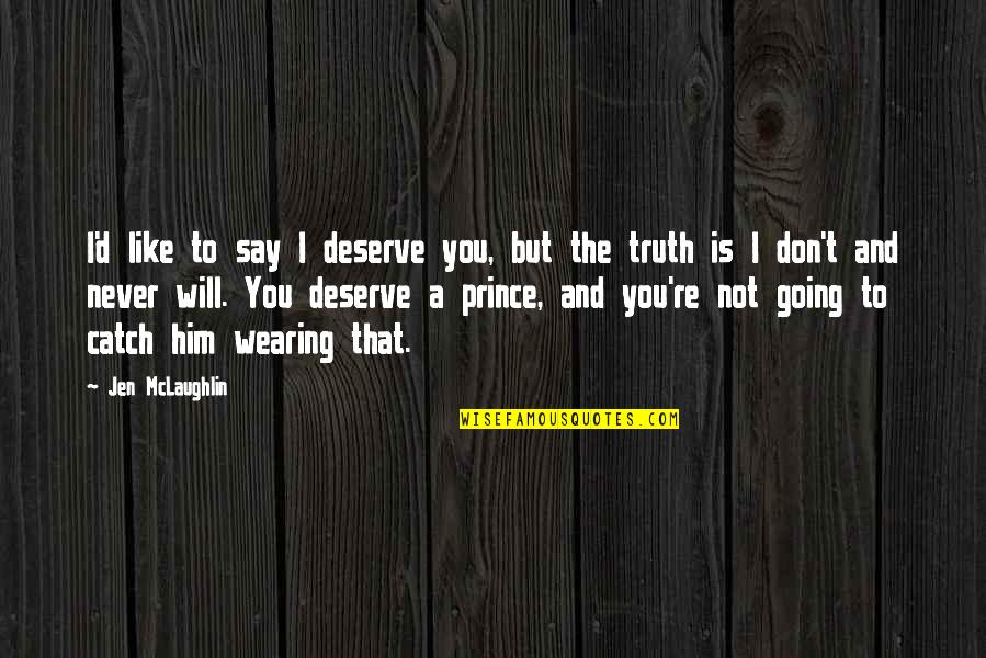 Schistosomes Pronunciation Quotes By Jen McLaughlin: I'd like to say I deserve you, but Schistosomes Pronunciation Quotes By Jen McLaughlin: I'd like to say I deserve you, but