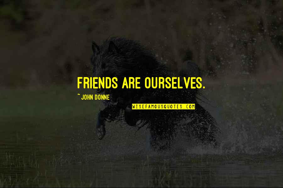 Schists Quotes By John Donne: Friends are ourselves.