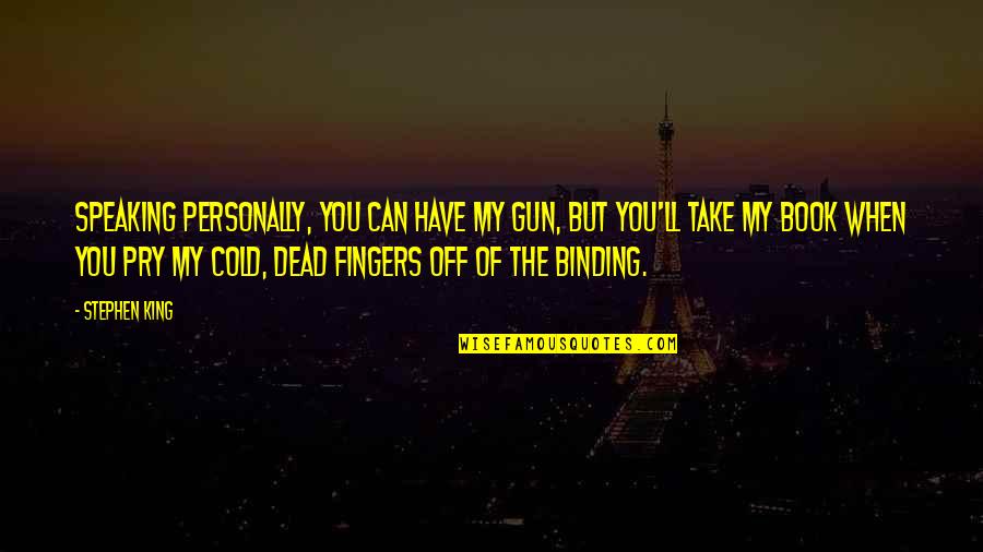 Schists Quotes By Stephen King: Speaking personally, you can have my gun, but