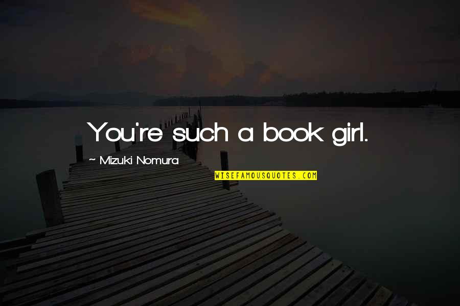 Schitzo Quotes By Mizuki Nomura: You're such a book girl. Schitzo Quotes By Mizuki Nomura: You're such a book girl.