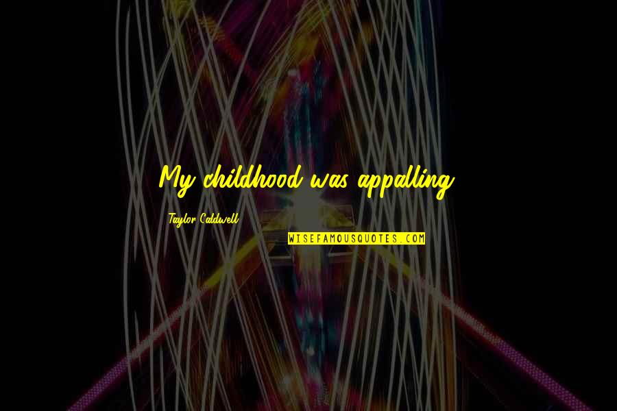 Schitzo Quotes By Taylor Caldwell: My childhood was appalling. Schitzo Quotes By Taylor Caldwell: My childhood was appalling.