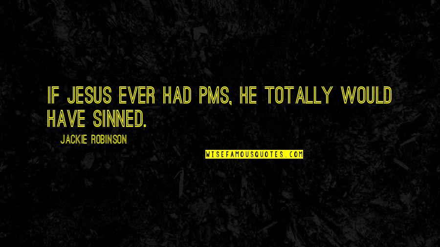 Schiuma Anthony Quotes By Jackie Robinson: If Jesus ever had PMS, he totally would Schiuma Anthony Quotes By Jackie Robinson: If Jesus ever had PMS, he totally would