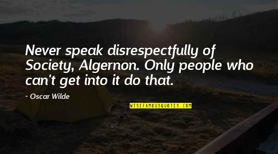 Schiuma Anthony Quotes By Oscar Wilde: Never speak disrespectfully of Society, Algernon. Only people Schiuma Anthony Quotes By Oscar Wilde: Never speak disrespectfully of Society, Algernon. Only people